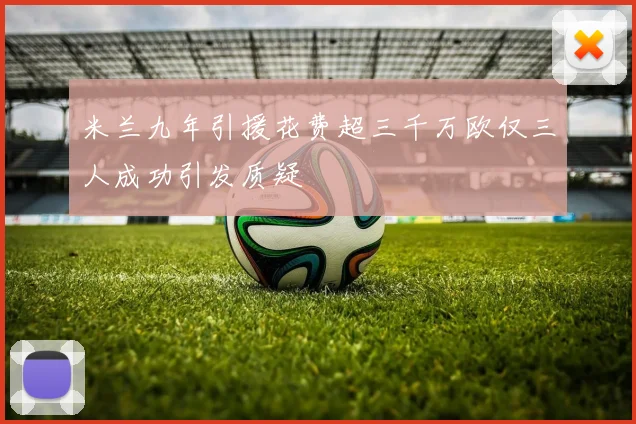 米兰九年引援花费超三千万欧仅三人成功引发质疑