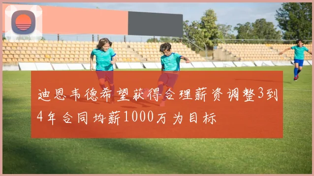 迪恩韦德希望获得合理薪资调整3到4年合同均薪1000万为目标